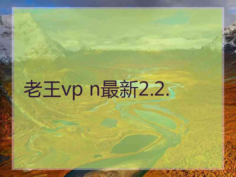 老王vp n最新2.2.