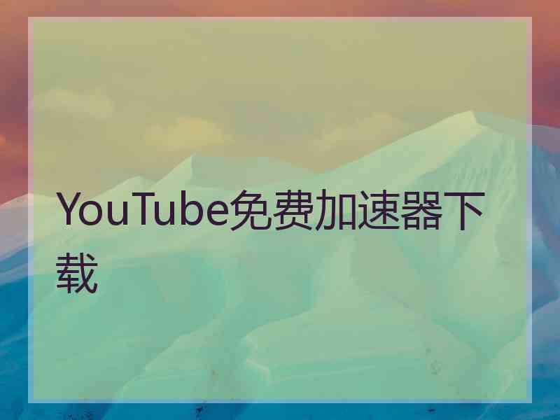 YouTube免费加速器下载