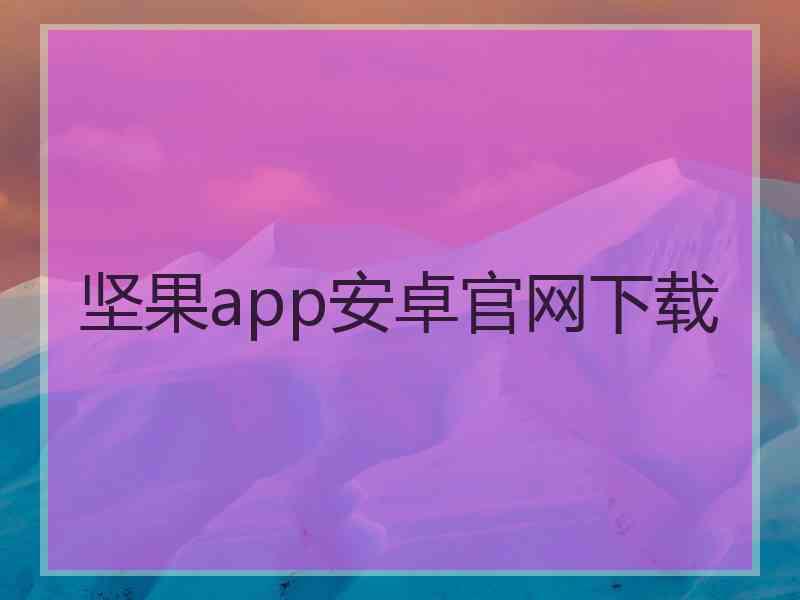 坚果app安卓官网下载