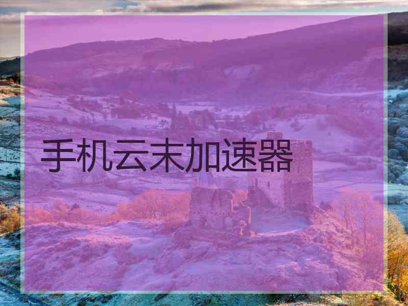 手机云末加速器
