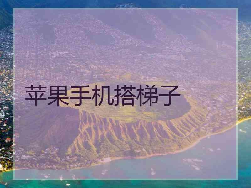 苹果手机搭梯子