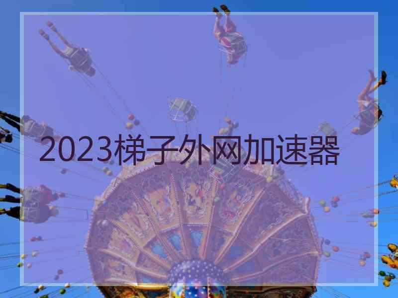 2023梯子外网加速器