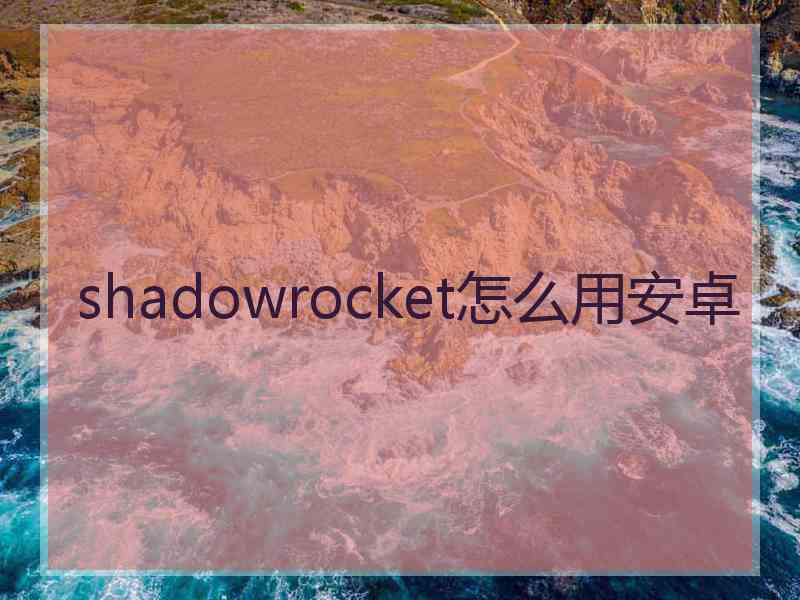 shadowrocket怎么用安卓