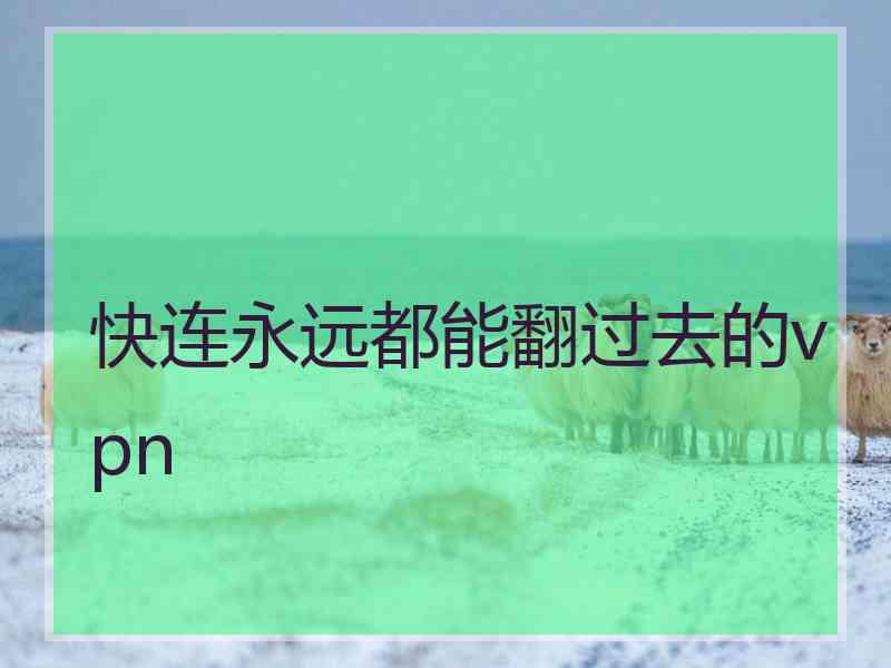 快连永远都能翻过去的vpn