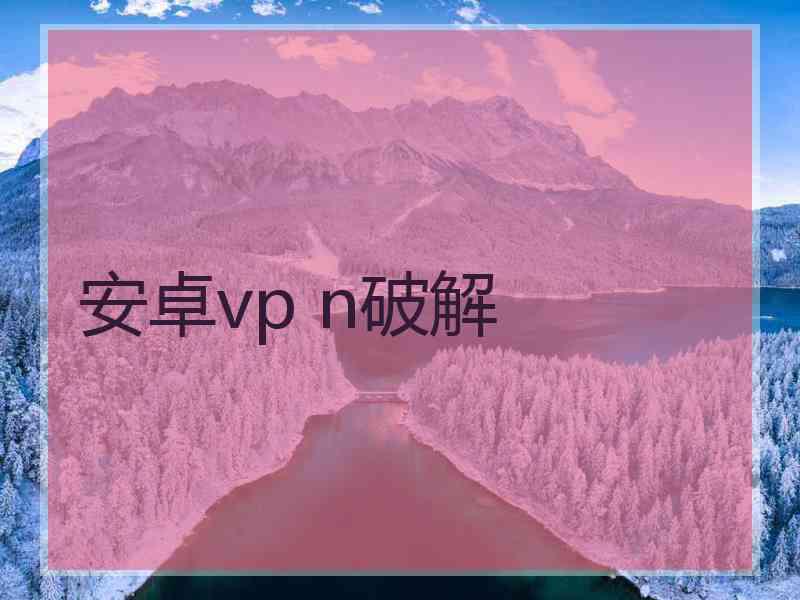 安卓vp n破解