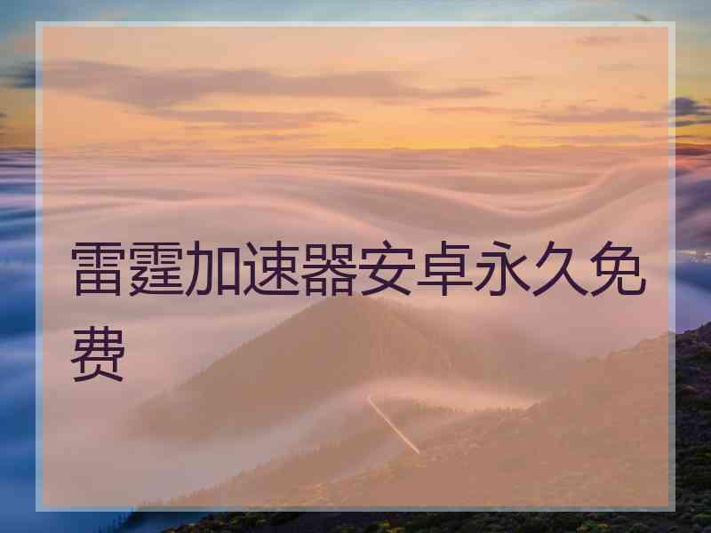雷霆加速器安卓永久免费