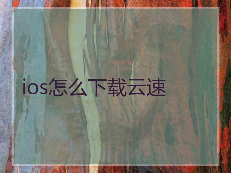 ios怎么下载云速