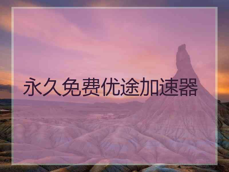 永久免费优途加速器