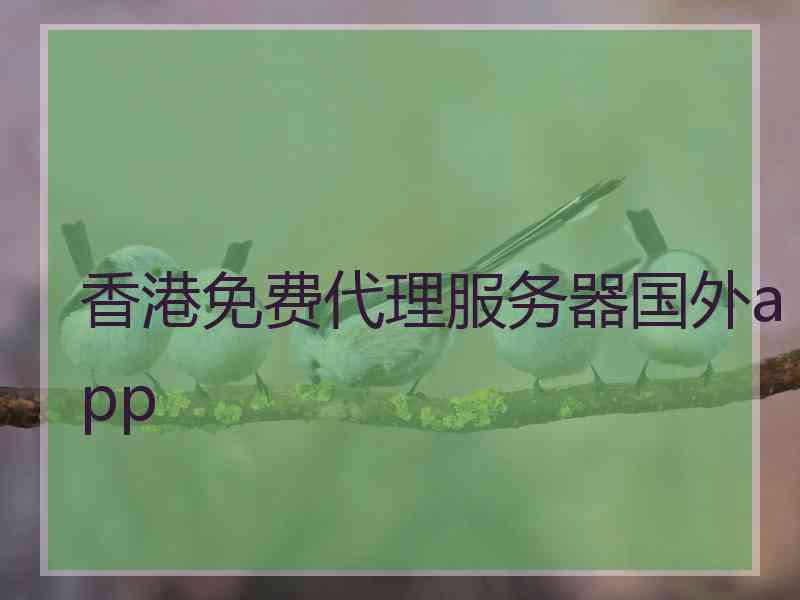 香港免费代理服务器国外app