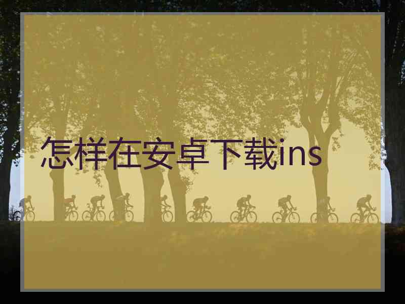 怎样在安卓下载ins