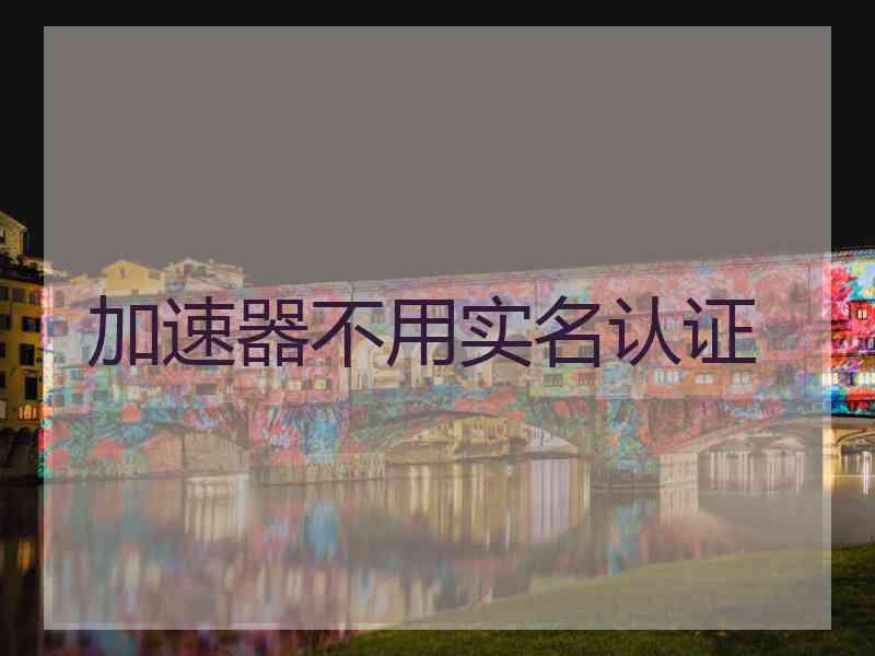 加速器不用实名认证