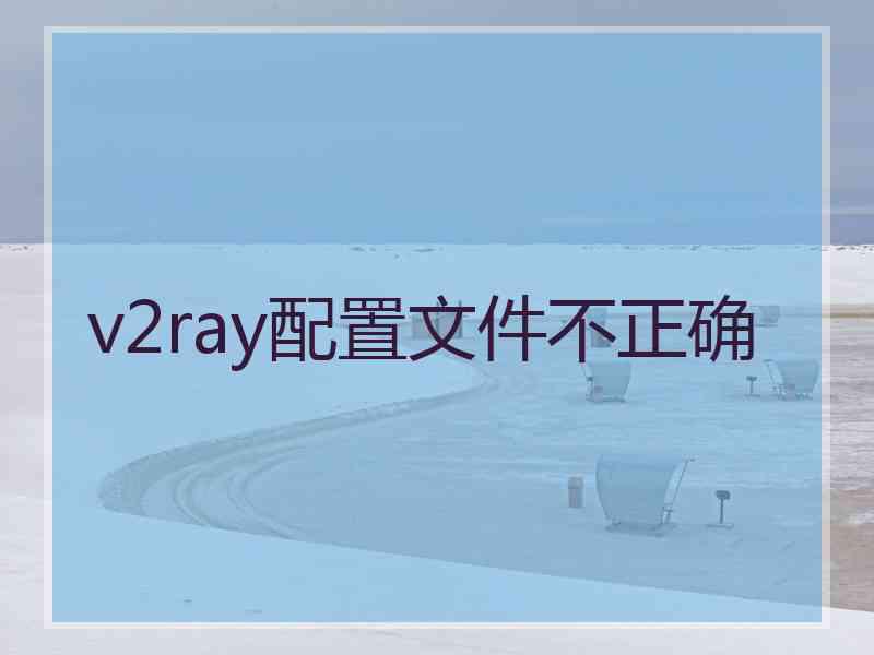 v2ray配置文件不正确